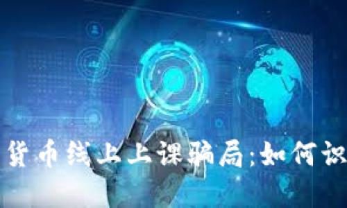 揭秘数字货币线上上课骗局：如何识别与防范