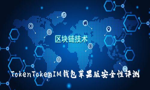 TokenTokenIM钱包苹果版安全性评测
