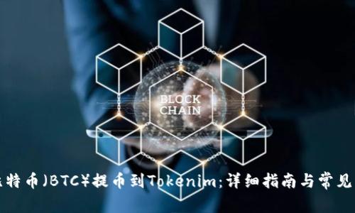 如何将比特币（BTC）提币到Tokenim：详细指南与常见问题解答