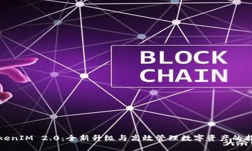 TokenIM 2.0:全新升级与高效管理数字资产的指南