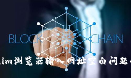 解决Tokenim浏览器输入网址空白问题的终极指南