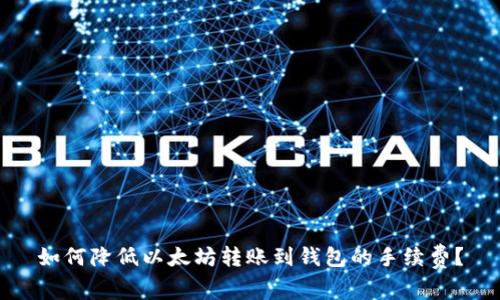 如何降低以太坊转账到钱包的手续费？