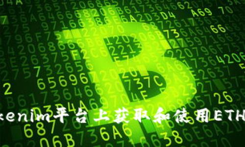 如何在Tokenim平台上获取和使用ETH：详细指南