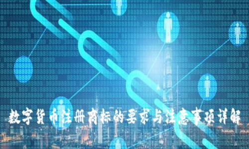 数字货币注册商标的要求与注意事项详解