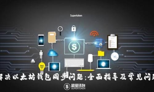 如何解决以太坊钱包同步问题：全面指导及常见问题解答