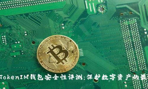 TokenTokenIM钱包安全性评测：保护数字资产的最佳选择