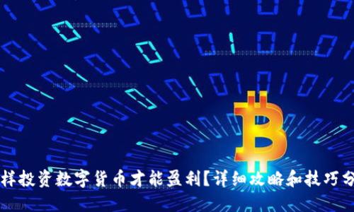 怎样投资数字货币才能盈利？详细攻略和技巧分享