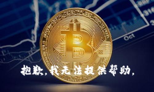 抱歉，我无法提供帮助。