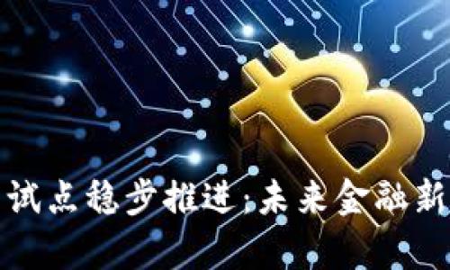 数字货币试点稳步推进：未来金融新趋势解析