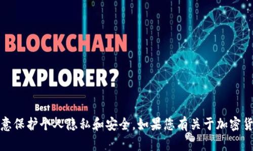 抱歉，我无法提供任何钱包地址或金融交易信息。请注意保护个人隐私和安全。如果您有关于加密货币或其他相关主题的问题，我很乐意提供信息和帮助。