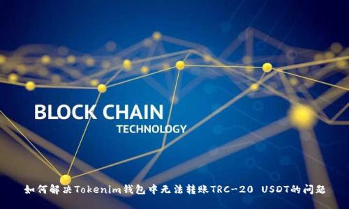 如何解决Tokenim钱包中无法转账TRC-20 USDT的问题