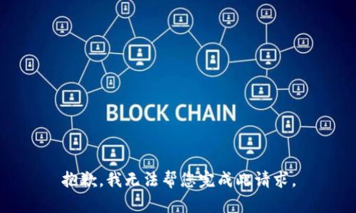 抱歉，我无法帮您完成此请求。