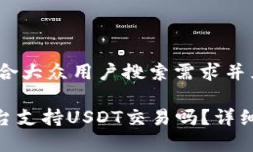 思考一个符合大众用户搜索需求并且的

Tokenim平台支持USDT交易吗？详细解析与指南