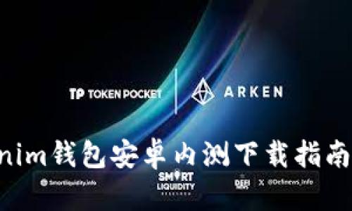 Tokentokenim钱包安卓内测下载指南与使用技巧