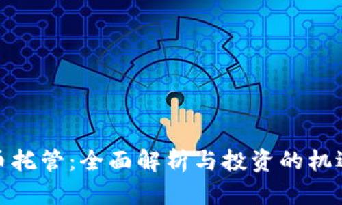 数字货币托管：全面解析与投资的机遇与挑战