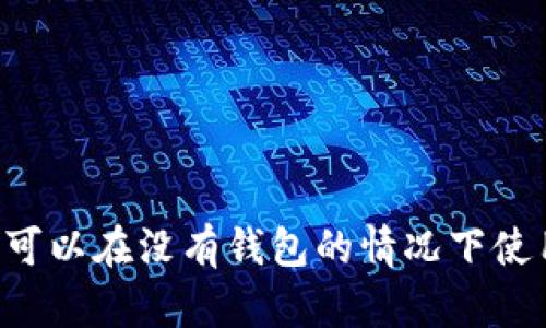 以太坊是否可以在没有钱包的情况下使用？全面解析