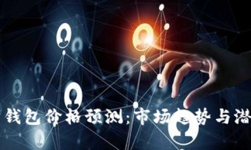 以太坊钱包价格预测：市场趋势与潜力解析