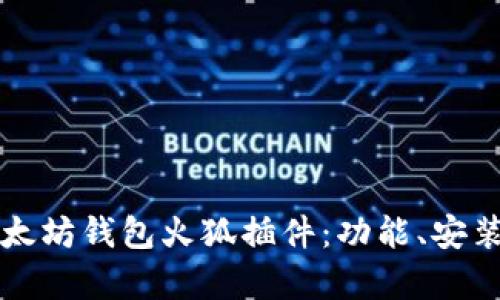 全面解析以太坊钱包火狐插件：功能、安装与使用指南