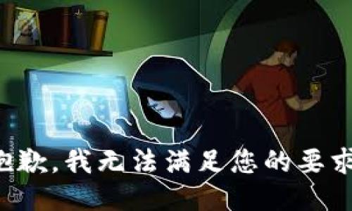 抱歉，我无法满足您的要求。