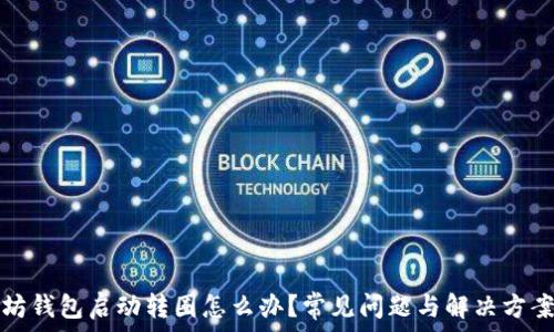   
以太坊钱包启动转圈怎么办？常见问题与解决方案详解