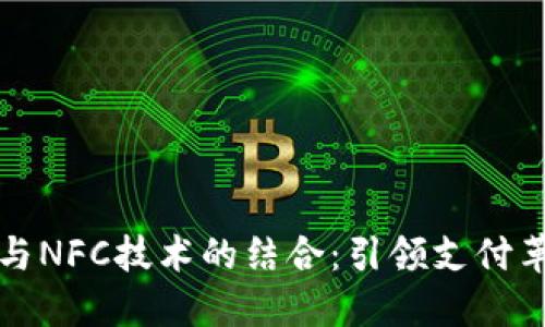 数字货币与NFC技术的结合：引领支付革命的未来