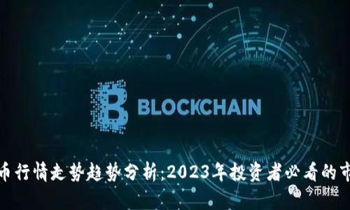 数字货币行情走势趋势分析：2023年投资者必看的市场动态