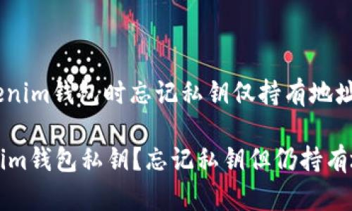 主题: 使用Tokenim钱包时忘记私钥仅持有地址的解决方案

如何找回Tokenim钱包私钥？忘记私钥但仍持有地址的解决方法