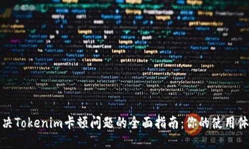 解决Tokenim卡顿问题的全面指南：你的使用体验