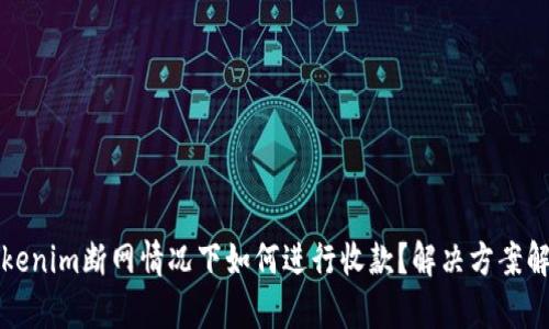 Tokenim断网情况下如何进行收款？解决方案解析