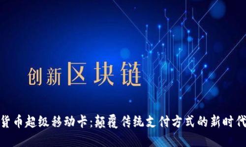 数字货币超级移动卡：颠覆传统支付方式的新时代选择