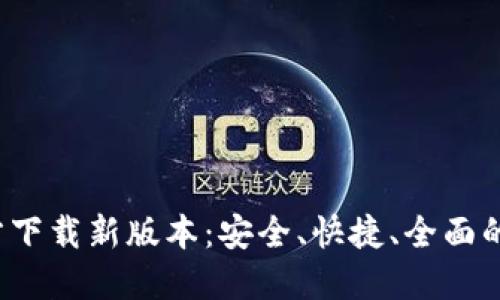 TokenTokenIM钱包官方下载新版本：安全、快捷、全面的数字资产管理解决方案