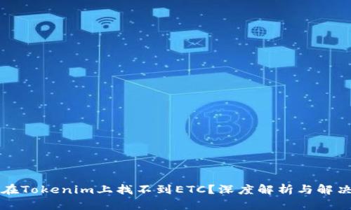 为何在Tokenim上找不到ETC？深度解析与解决方案