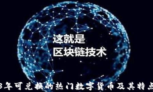 
2023年可兑换的热门数字货币及其特点分析