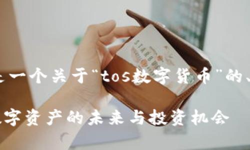 注意：由于字数限制，以下是一个关于“tos数字货币”的、关键词和内容框架的示例。

 TOS数字货币：全面解析数字资产的未来与投资机会
