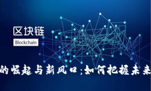 数字货币的崛起与新风口：如何把握未来投资机遇