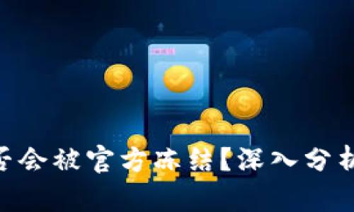 Tokenim是否会被官方冻结？深入分析与用户指南