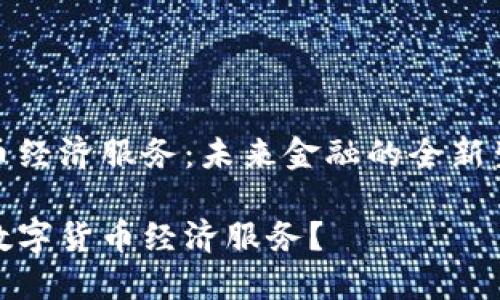 数字货币经济服务：未来金融的全新生态系统

什么是数字货币经济服务？