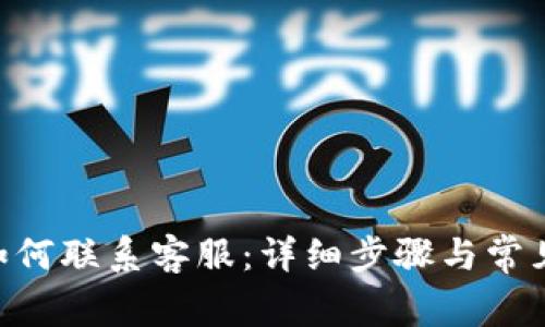 Tokenim如何联系客服：详细步骤与常见问题解答