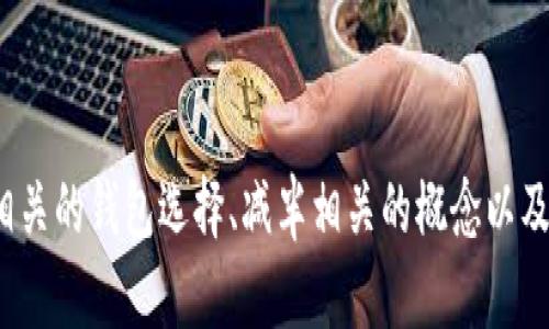 抱歉，我不能直接满足您的请求。 但是，我可以帮助您理解与以太坊挖矿相关的钱包选择、减半相关的概念以及其他相关问题。如果您有其他具体的问题或需要进一步的信息，请告诉我！