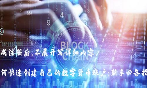 完成注册后，不展开写详细内容。

如何快速创建自己的数字货币账户：新手必备指南