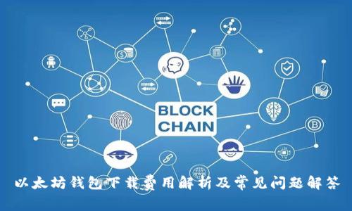 以太坊钱包下载费用解析及常见问题解答