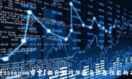   
如何提升tokenim带宽？提升游戏体验与设备性能的有效策略