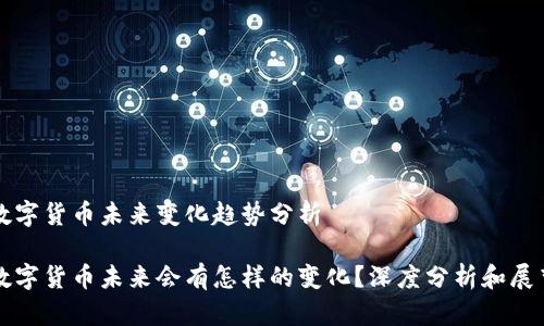 数字货币未来变化趋势分析

数字货币未来会有怎样的变化？深度分析和展望