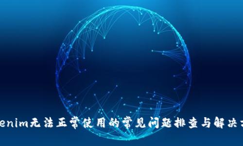 Tokenim无法正常使用的常见问题排查与解决方案
