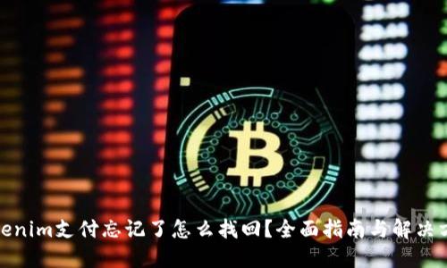 Tokenim支付忘记了怎么找回？全面指南与解决方案