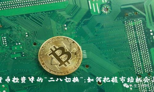 数字货币投资中的“二八切换”：如何把握市场机会与风险