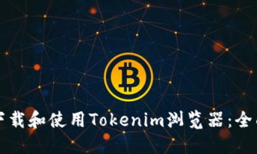 如何下载和使用Tokenim浏览器：全面指南