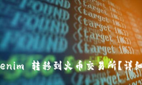 如何将 Tokenim 转移到火币交易所？详细步骤与指南