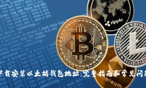 如何下载安装以太坊钱包地址：完整指南和常见问题解答