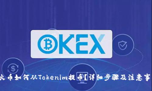  火币如何从Tokenim提币？详细步骤及注意事项